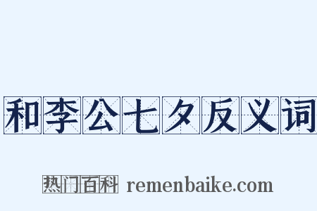 和李公七夕反义词是什么意思的图片